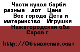 Части кукол барби разные 1 лот › Цена ­ 600 - Все города Дети и материнство » Игрушки   . Нижегородская обл.,Саров г.